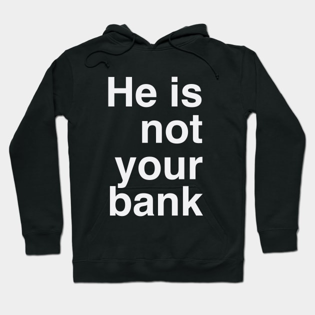 He Is Not Your Bank Hoodie by meltingminds